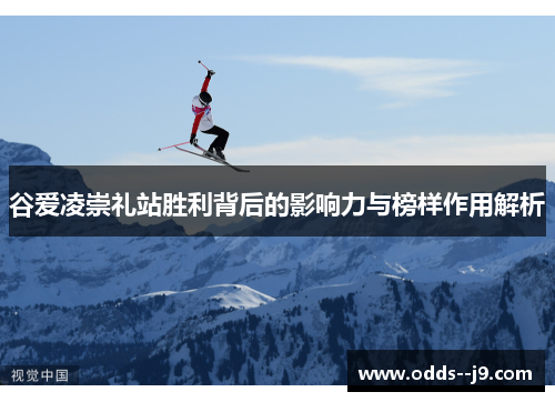 谷爱凌崇礼站胜利背后的影响力与榜样作用解析