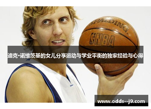 迪克·诺维茨基的女儿分享运动与学业平衡的独家经验与心得