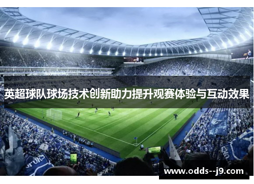 英超球队球场技术创新助力提升观赛体验与互动效果