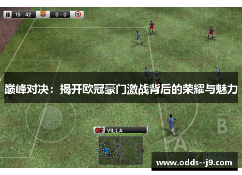 巅峰对决：揭开欧冠豪门激战背后的荣耀与魅力