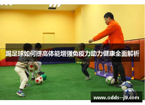 踢足球如何提高体能增强免疫力助力健康全面解析 踢足球如何提高体能增强免疫力助力健康全面解析