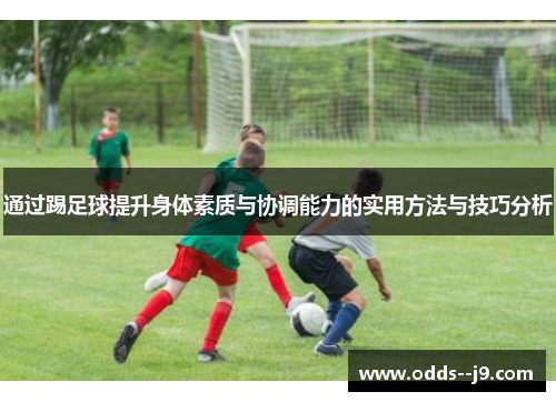 通过踢足球提升身体素质与协调能力的实用方法与技巧分析