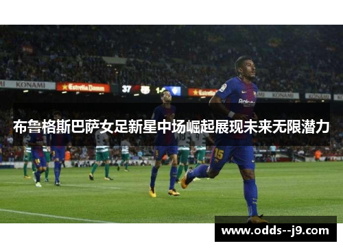 布鲁格斯巴萨女足新星中场崛起展现未来无限潜力 布鲁格斯巴萨女足新星中场崛起展现未来无限潜力