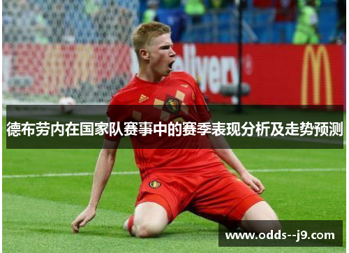 德布劳内在国家队赛事中的赛季表现分析及走势预测 德布劳内在国家队赛事中的赛季表现分析及走势预测