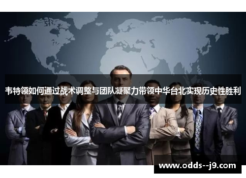韦特领如何通过战术调整与团队凝聚力带领中华台北实现历史性胜利