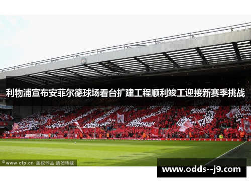 利物浦宣布安菲尔德球场看台扩建工程顺利竣工迎接新赛季挑战